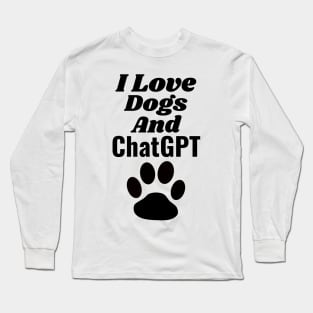 I Love Dogs and ChatGPT Long Sleeve T-Shirt